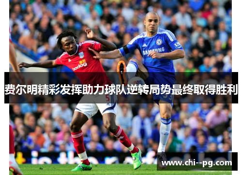 费尔明精彩发挥助力球队逆转局势最终取得胜利