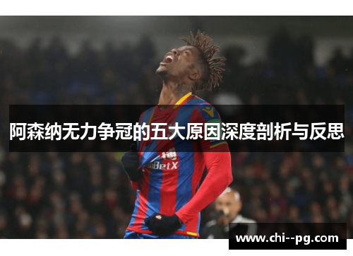 阿森纳无力争冠的五大原因深度剖析与反思