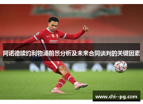 阿诺德续约利物浦前景分析及未来合同谈判的关键因素