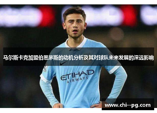 马尔斯卡克加盟伯恩茅斯的动机分析及其对球队未来发展的深远影响