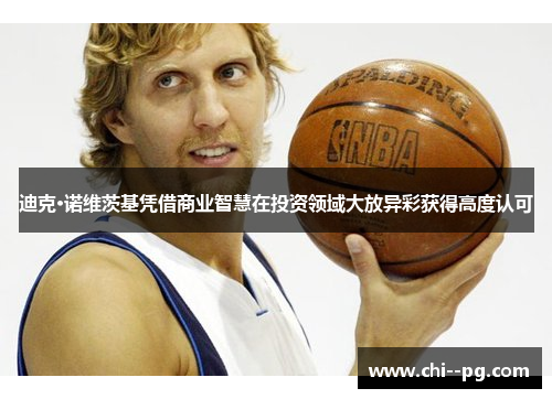 迪克·诺维茨基凭借商业智慧在投资领域大放异彩获得高度认可