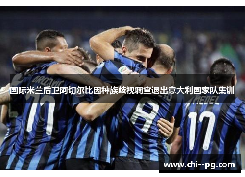 国际米兰后卫阿切尔比因种族歧视调查退出意大利国家队集训