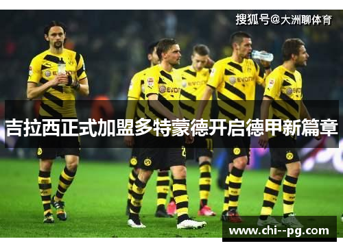吉拉西正式加盟多特蒙德开启德甲新篇章