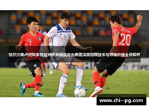 恰尔汗奥卢对阵多特亚洲杯关键战高光表现深度回顾技术与领袖价值全景解析