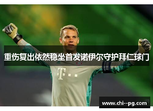 重伤复出依然稳坐首发诺伊尔守护拜仁球门